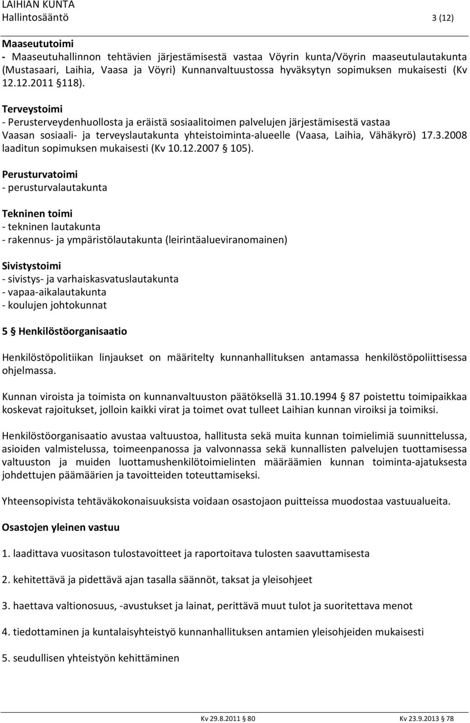 Terveystoimi - Perusterveydenhuollosta ja eräistä sosiaalitoimen palvelujen järjestämisestä vastaa Vaasan sosiaali- ja terveyslautakunta yhteistoiminta-alueelle (Vaasa, Laihia, Vähäkyrö) 17.3.