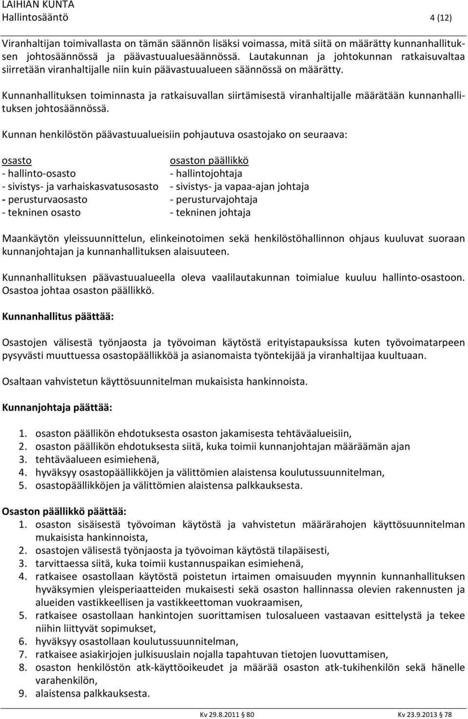 Kunnanhallituksen toiminnasta ja ratkaisuvallan siirtämisestä viranhaltijalle määrätään kunnanhallituksen johtosäännössä.