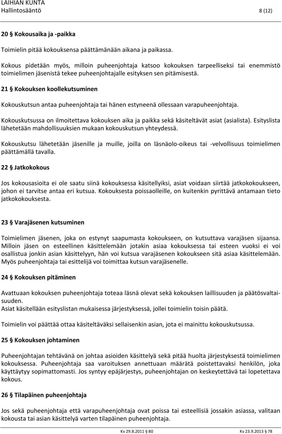 21 Kokouksen koollekutsuminen Kokouskutsun antaa puheenjohtaja tai hänen estyneenä ollessaan varapuheenjohtaja.