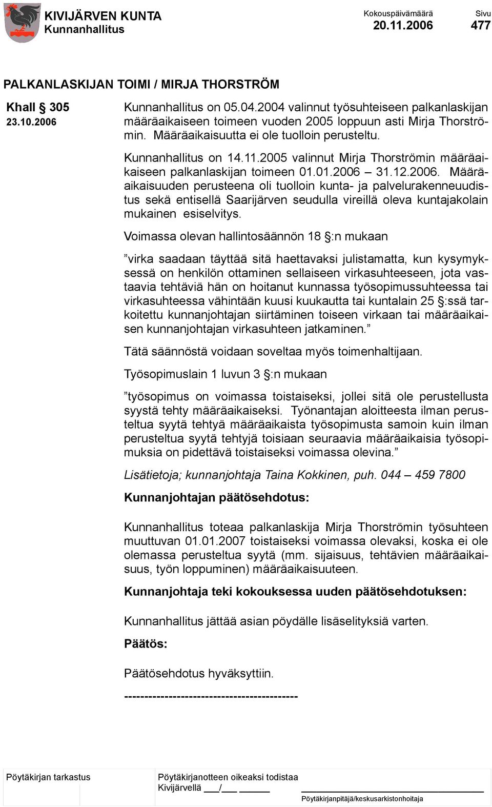 31.12.2006. Määräaikaisuuden perusteena oli tuolloin kunta- ja palvelurakenneuudistus sekä entisellä Saarijärven seudulla vireillä oleva kuntajakolain mukainen esiselvitys.