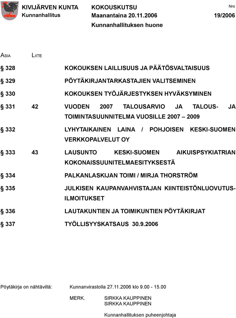 KESKI-SUOMEN AIKUISPSYKIATRIAN KOKONAISSUUNITELMAESITYKSESTÄ 334 PALKANLASKIJAN TOIMI / MIRJA THORSTRÖM 335 JULKISEN KAUPANVAHVISTAJAN KIINTEISTÖNLUOVUTUS- ILMOITUKSET 336 LAUTAKUNTIEN JA