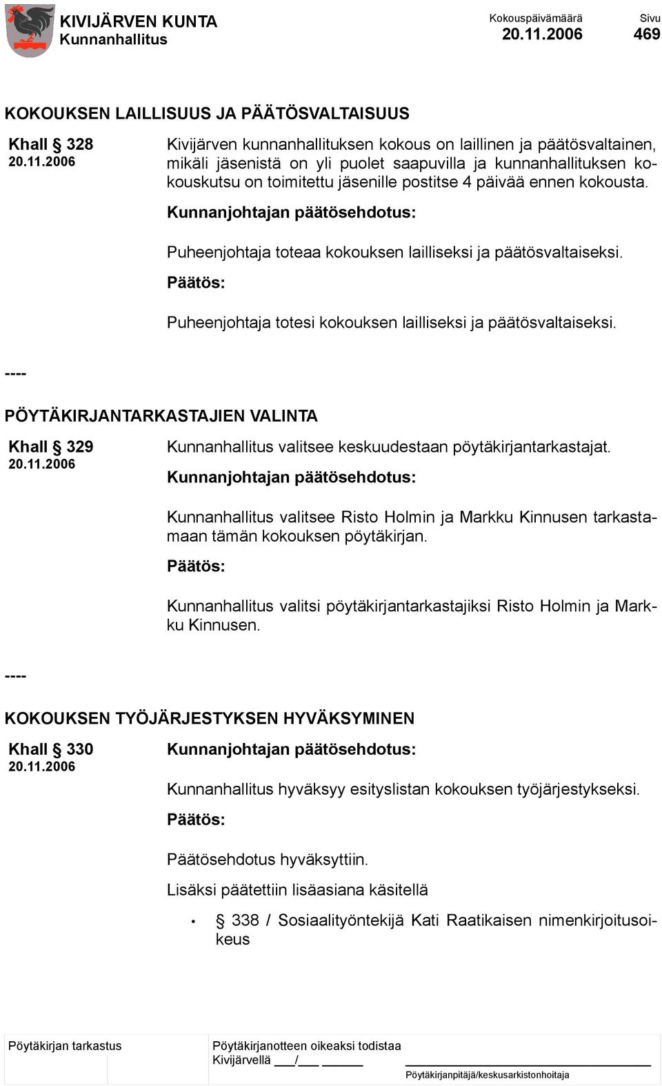 ---- PÖYTÄKIRJANTARKASTAJIEN VALINTA Khall 329 valitsee keskuudestaan pöytäkirjantarkastajat. valitsee Risto Holmin ja Markku Kinnusen tarkastamaan tämän kokouksen pöytäkirjan.