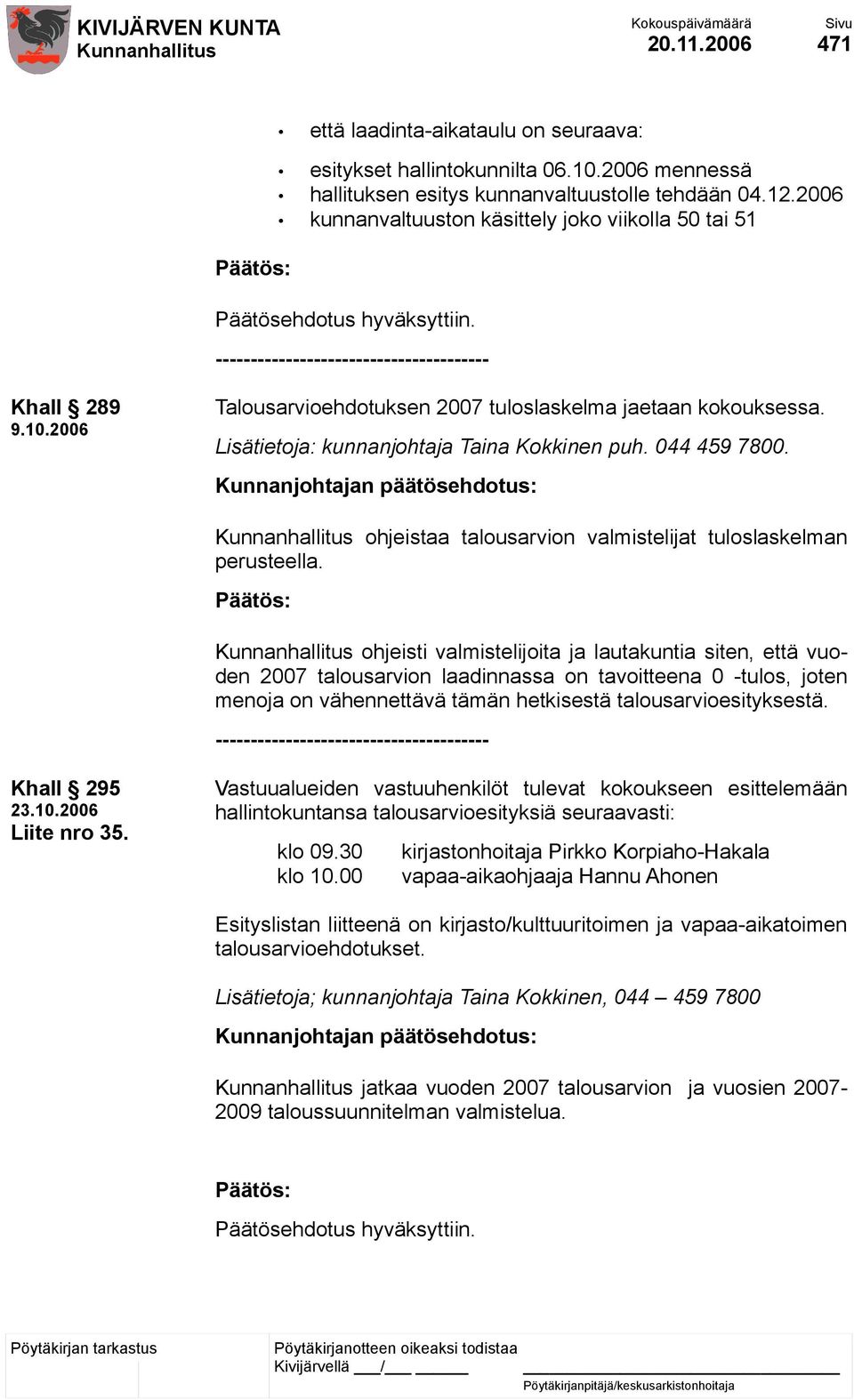 Lisätietoja: kunnanjohtaja Taina Kokkinen puh. 044 459 7800. ohjeistaa talousarvion valmistelijat tuloslaskelman perusteella.