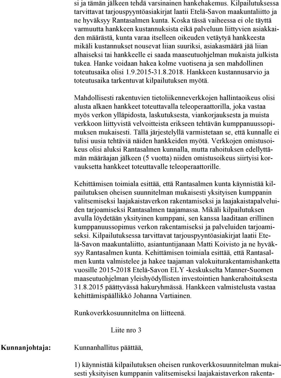 nousevat liian suuriksi, asiakasmäärä jää lii an alhaiseksi tai hankkeelle ei saada maaseutuohjelman mukaista jul kis ta tukea.