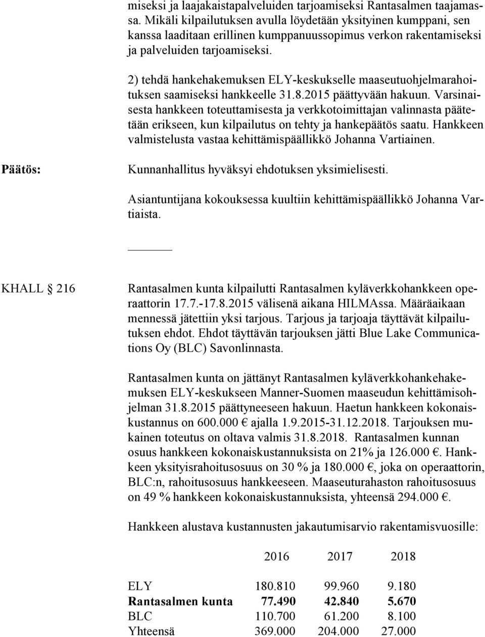 2) teh dä hankehakemuksen ELY-kes kuk sel le maa seu tu oh jel ma ra hoituk sen saa mi sek si hankkeelle 31.8.2015 päättyvään hakuun.