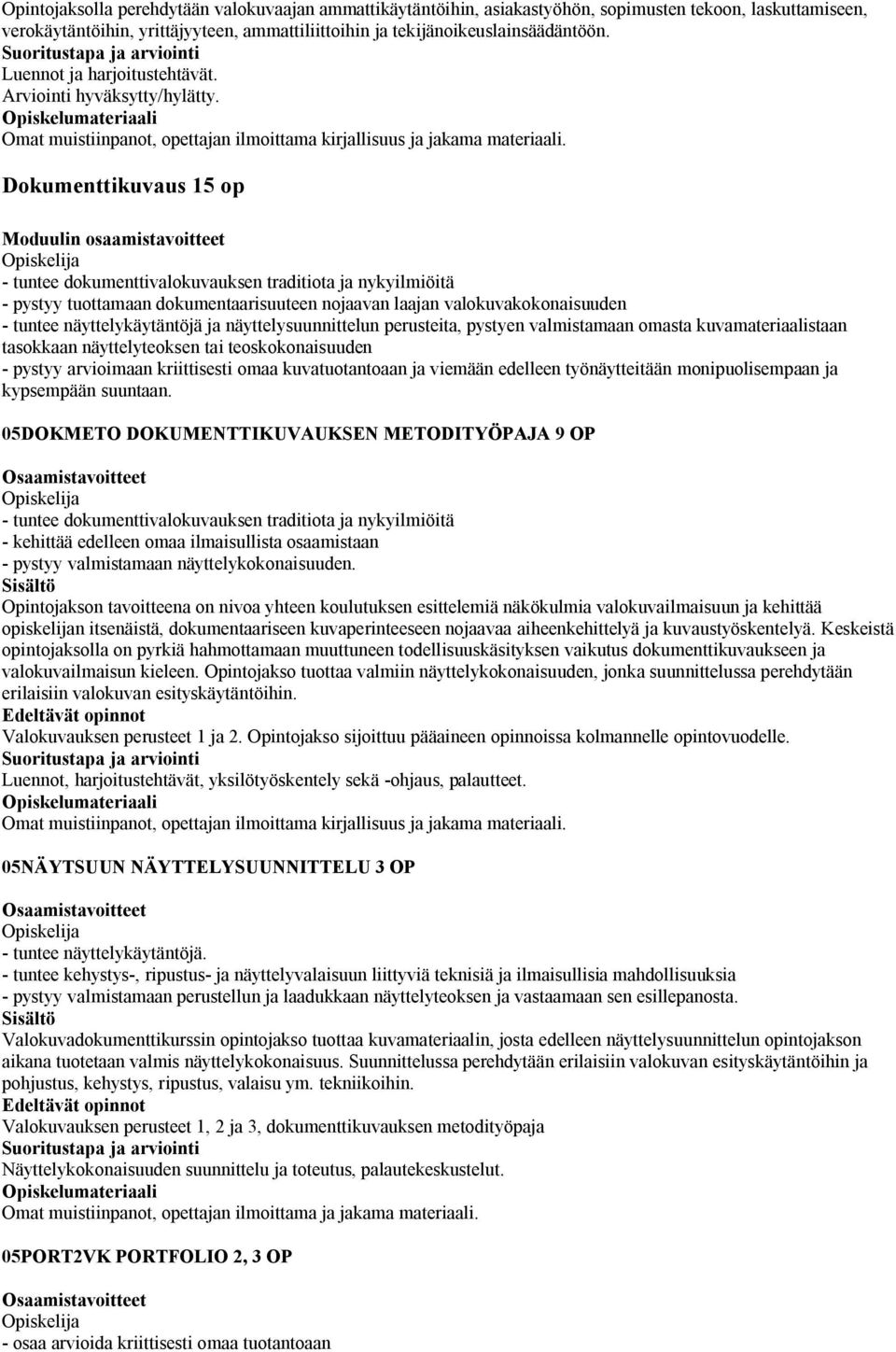 Dokumenttikuvaus 15 op - tuntee dokumenttivalokuvauksen traditiota ja nykyilmiöitä - pystyy tuottamaan dokumentaarisuuteen nojaavan laajan valokuvakokonaisuuden - tuntee näyttelykäytäntöjä ja
