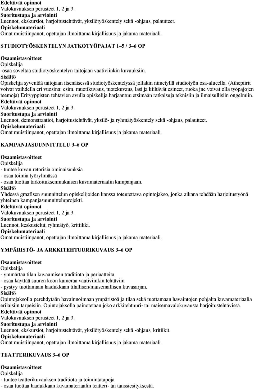 syventää taitojaan itsenäisessä studiotyöskentelyssä jollakin nimetyllä studiotyön osa-alueella. (Aihepiirit voivat vaihdella eri vuosina: esim.