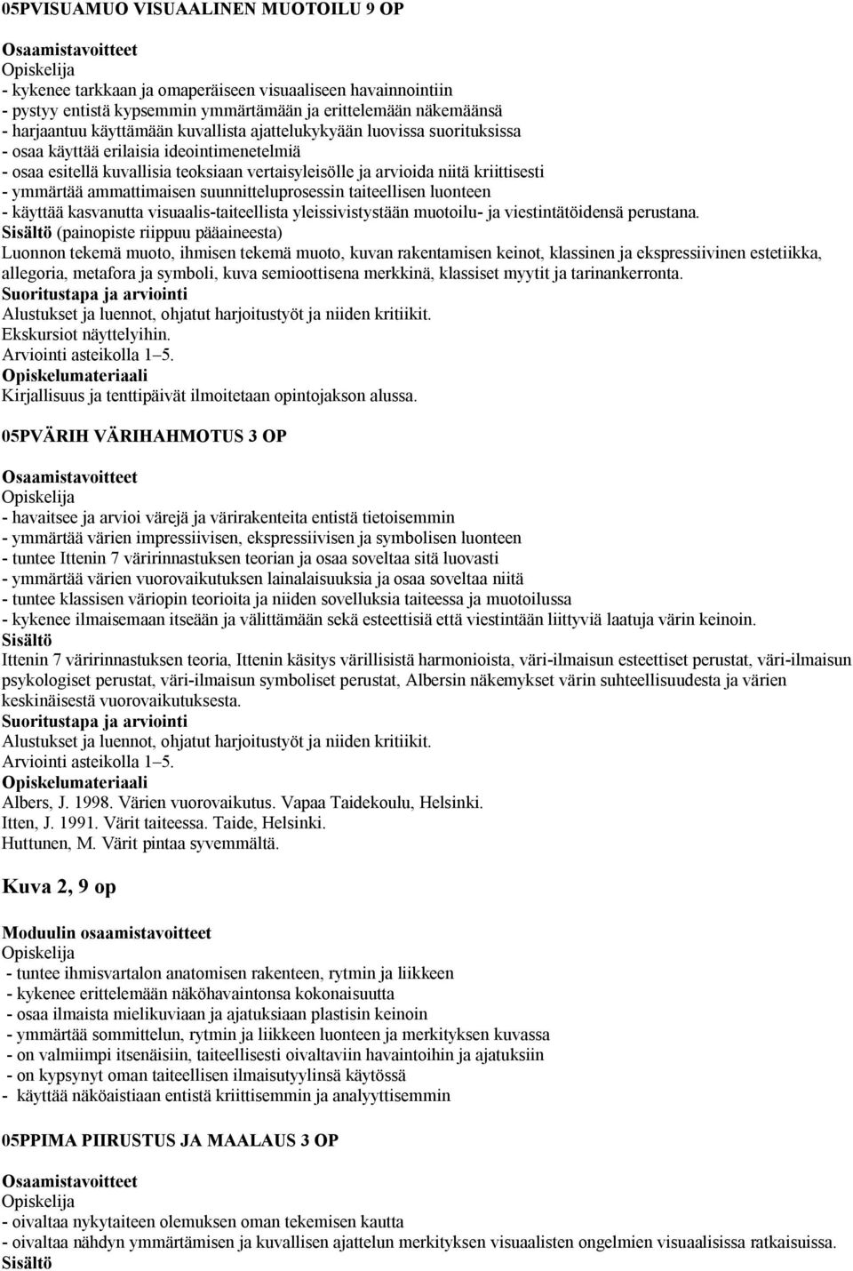 ammattimaisen suunnitteluprosessin taiteellisen luonteen - käyttää kasvanutta visuaalis-taiteellista yleissivistystään muotoilu- ja viestintätöidensä perustana.