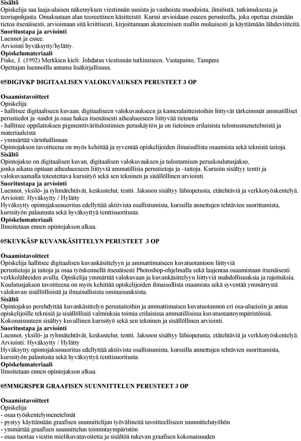 Luennot ja essee. Arviointi hyväksytty/hylätty. Fiske, J. (1992) Merkkien kieli: Johdatus viestinnän tutkimiseen. Vastapaino, Tampere Opettajan luennoilla antama lisäkirjallisuus.