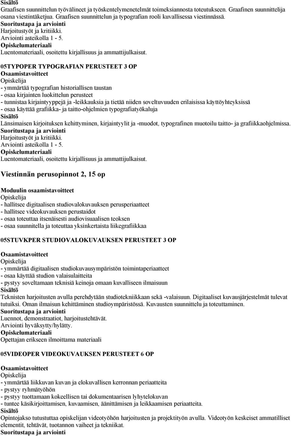 05TYPOPER TYPOGRAFIAN PERUSTEET OP - ymmärtää typografian historiallisen taustan - osaa kirjainten luokittelun perusteet - tunnistaa kirjaintyyppejä ja -leikkauksia ja tietää niiden soveltuvuuden