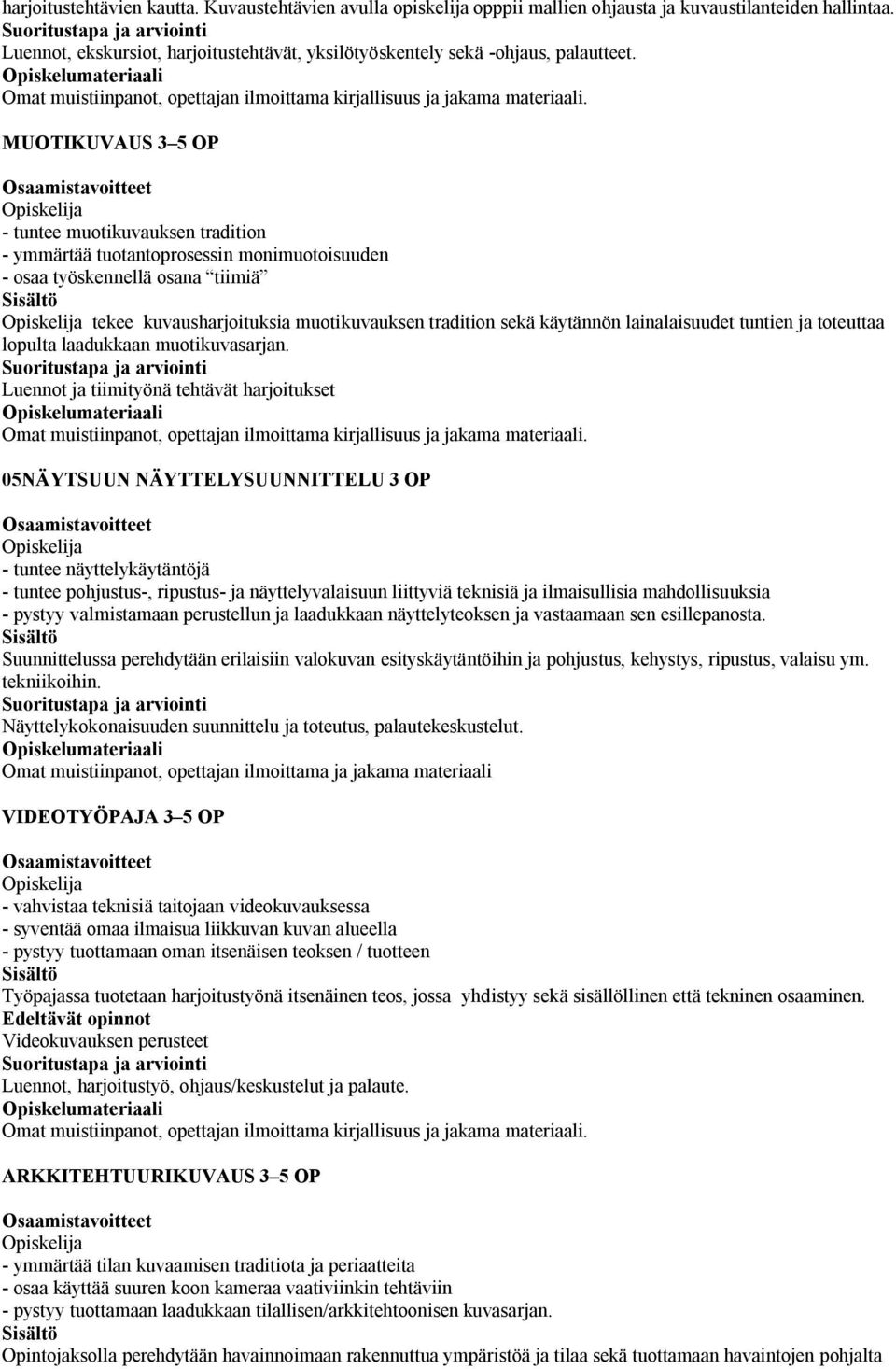 MUOTIKUVAUS 5 OP - tuntee muotikuvauksen tradition - ymmärtää tuotantoprosessin monimuotoisuuden - osaa työskennellä osana tiimiä tekee kuvausharjoituksia muotikuvauksen tradition sekä käytännön