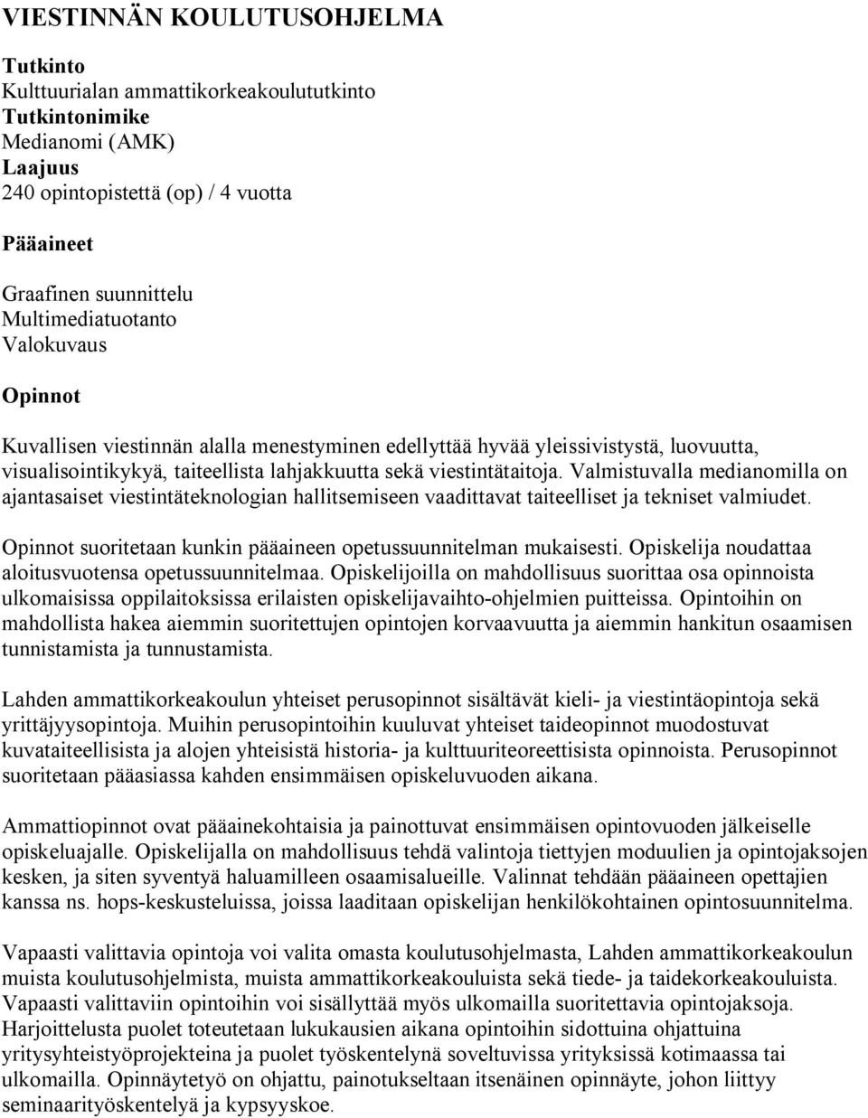 Valmistuvalla medianomilla on ajantasaiset viestintäteknologian hallitsemiseen vaadittavat taiteelliset ja tekniset valmiudet. Opinnot suoritetaan kunkin pääaineen opetussuunnitelman mukaisesti.