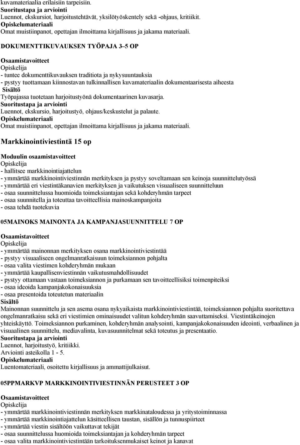 tuotetaan harjoitustyönä dokumentaarinen kuvasarja. Luennot, ekskursio, harjoitustyö, ohjaus/keskustelut ja palaute. Omat muistiinpanot, opettajan ilmoittama kirjallisuus ja jakama materiaali.