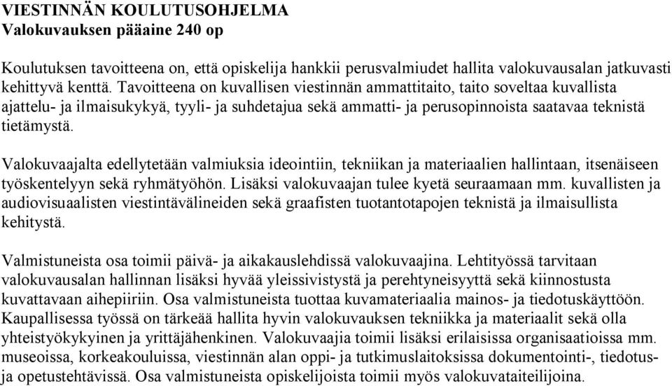 Valokuvaajalta edellytetään valmiuksia ideointiin, tekniikan ja materiaalien hallintaan, itsenäiseen työskentelyyn sekä ryhmätyöhön. Lisäksi valokuvaajan tulee kyetä seuraamaan mm.