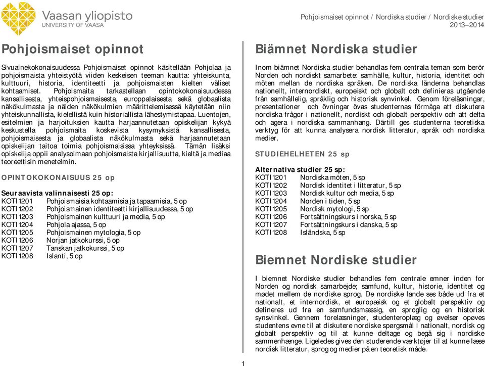 Pohjoismaita tarkastellaan opintokokonaisuudessa kansallisesta, yhteispohjoismaisesta, europpalaisesta sekä globaalista näkökulmasta ja näiden näkökulmien määrittelemisessä käytetään niin