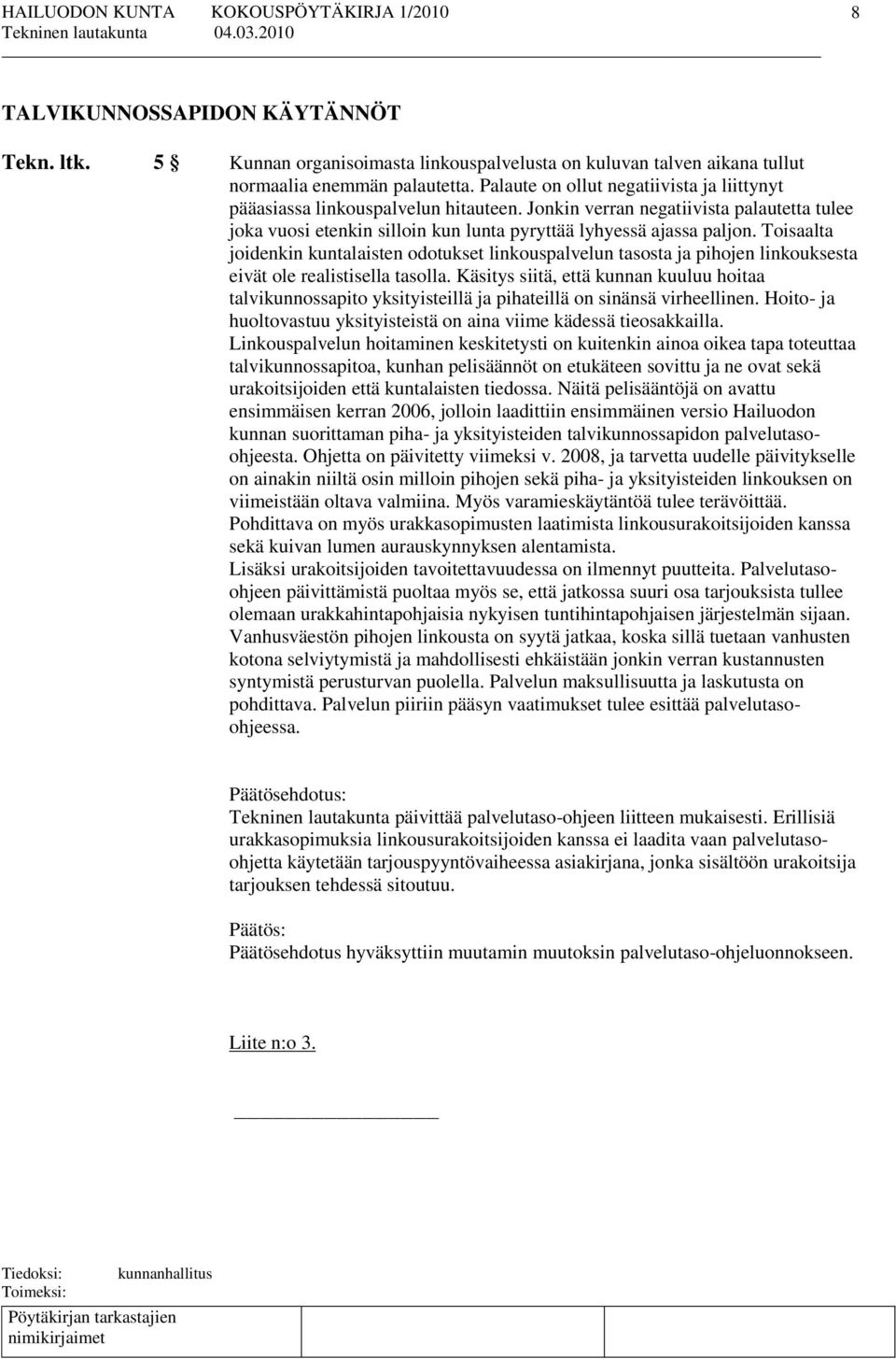 Toisaalta joidenkin kuntalaisten odotukset linkouspalvelun tasosta ja pihojen linkouksesta eivät ole realistisella tasolla.