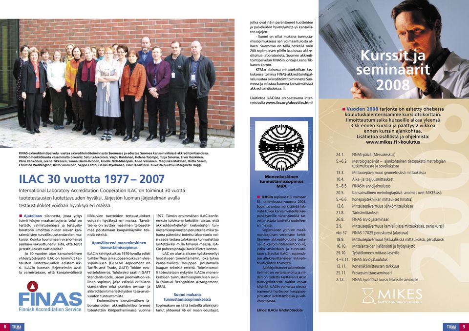 KTM:n alaisessa mittatekniikan keskuksessa toimiva FINAS-akkreditointipalvelu vastaa akkreditointitoiminnasta Suomessa ja edustaa Suomea kansainvälisissä akkreditointiasioissa.