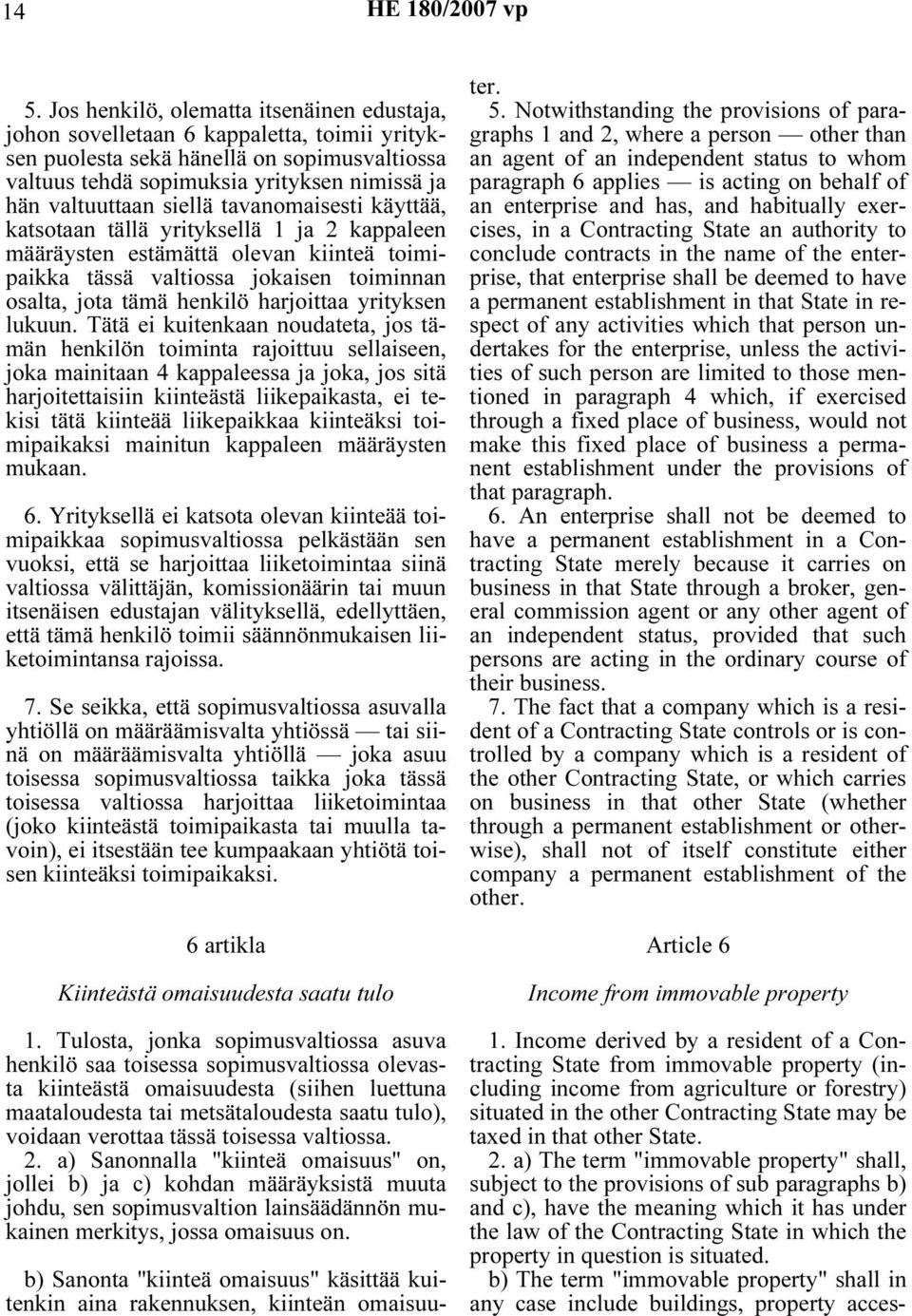 siellä tavanomaisesti käyttää, katsotaan tällä yrityksellä 1 ja 2 kappaleen määräysten estämättä olevan kiinteä toimipaikka tässä valtiossa jokaisen toiminnan osalta, jota tämä henkilö harjoittaa