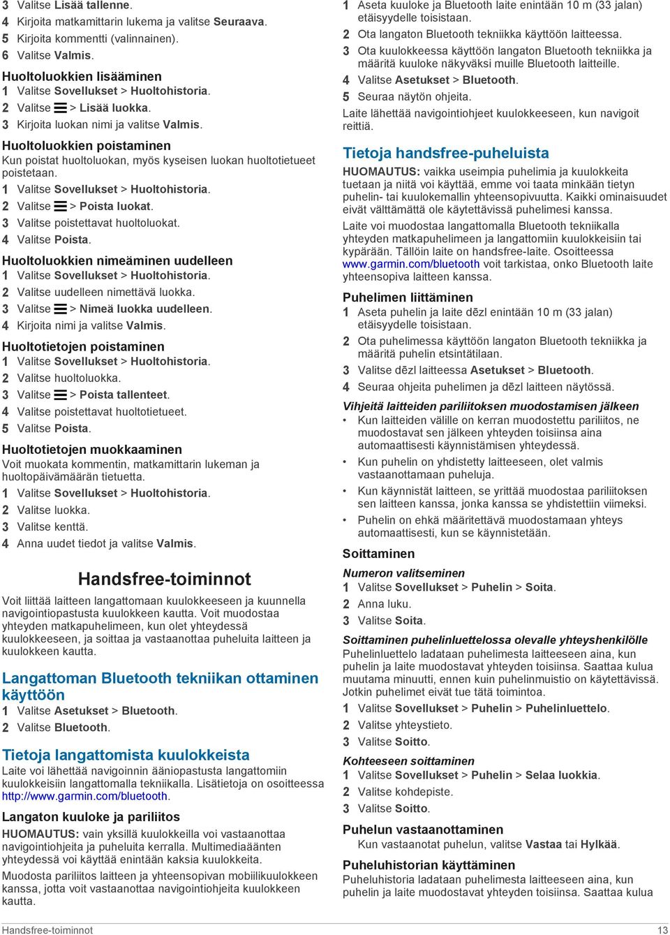 1 Valitse Sovellukset > Huoltohistoria. 2 Valitse > Poista luokat. 3 Valitse poistettavat huoltoluokat. 4 Valitse Poista. Huoltoluokkien nimeäminen uudelleen 1 Valitse Sovellukset > Huoltohistoria.