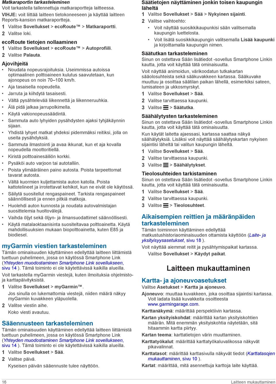 Ajovihjeitä Noudata nopeusrajoituksia. Useimmissa autoissa optimaalinen polttoaineen kulutus saavutetaan, kun ajonopeus on noin 70 100 km/h. Aja tasaisella nopeudella. Jarruta ja kiihdytä tasaisesti.