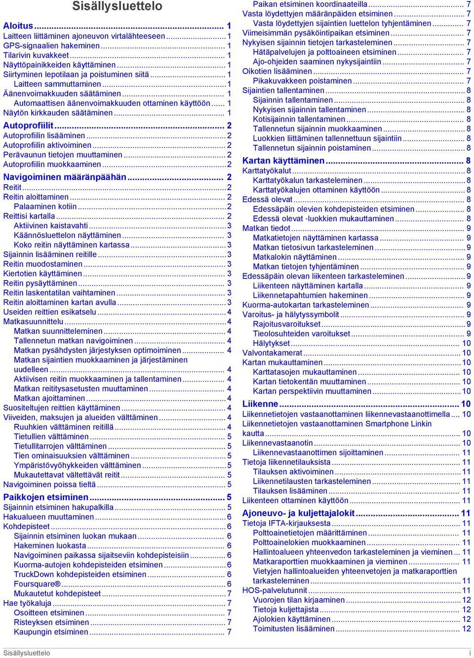 .. 1 Autoprofiilit... 2 Autoprofiilin lisääminen... 2 Autoprofiilin aktivoiminen... 2 Perävaunun tietojen muuttaminen... 2 Autoprofiilin muokkaaminen...2 Navigoiminen määränpäähän... 2 Reitit.