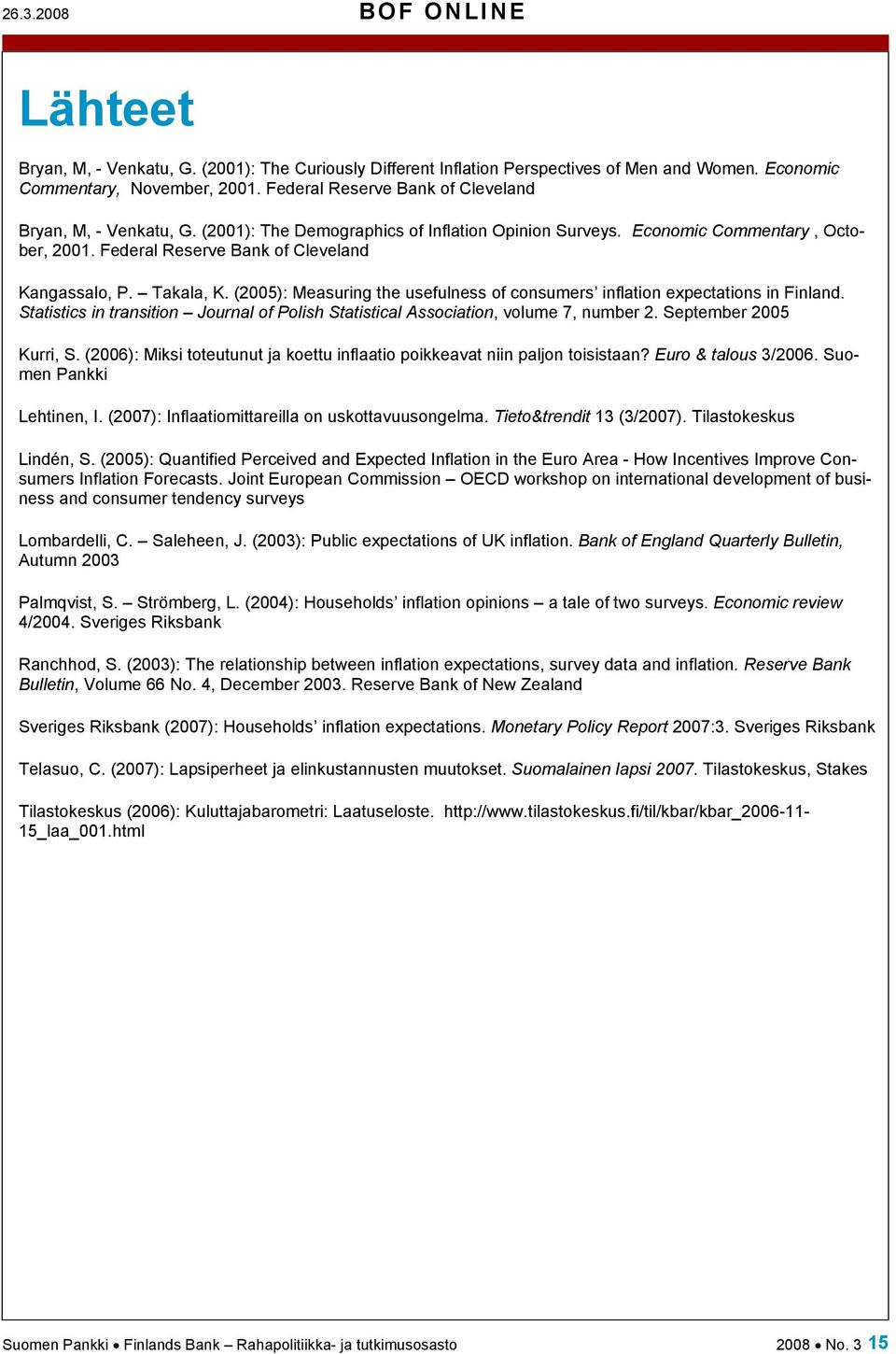 Takala, K. (2005): Measuring the usefulness of consumers inflation expectations in Finland. Statistics in transition Journal of Polish Statistical Association, volume 7, number 2.