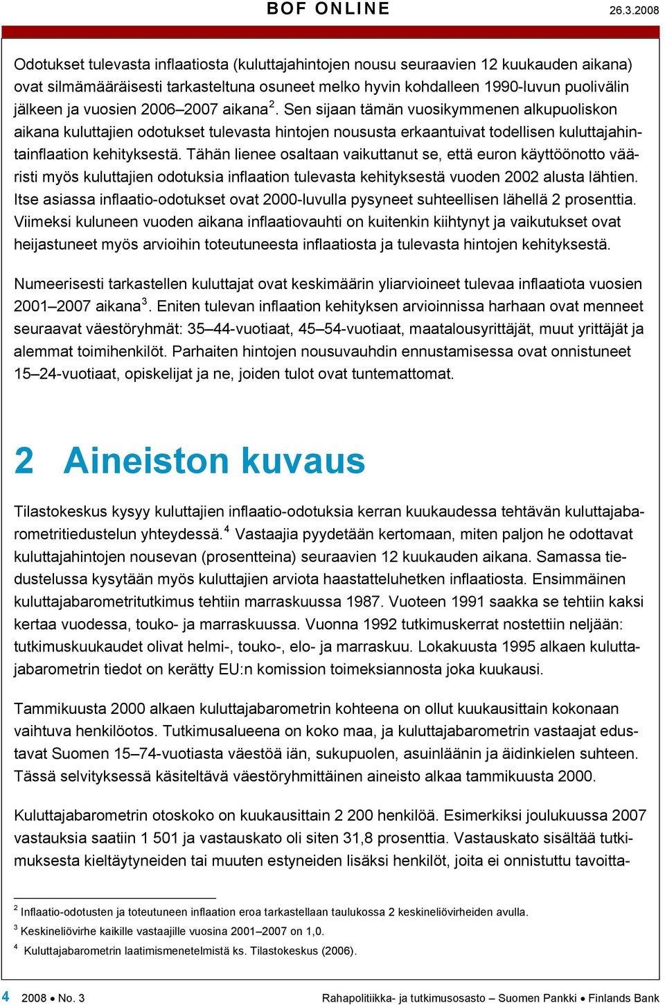 vuosien 2006 2007 aikana 2. Sen sijaan tämän vuosikymmenen alkupuoliskon aikana kuluttajien odotukset tulevasta hintojen noususta erkaantuivat todellisen kuluttajahin- tainflaation kehityksestä.