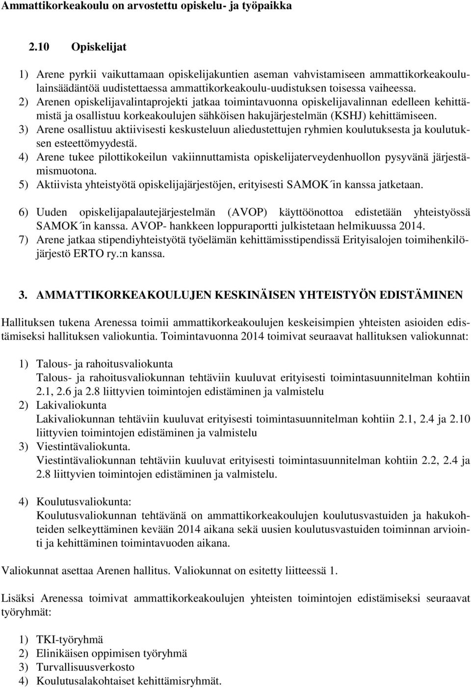 2) Arenen opiskelijavalintaprojekti jatkaa toimintavuonna opiskelijavalinnan edelleen kehittämistä ja osallistuu korkeakoulujen sähköisen hakujärjestelmän (KSHJ) kehittämiseen.