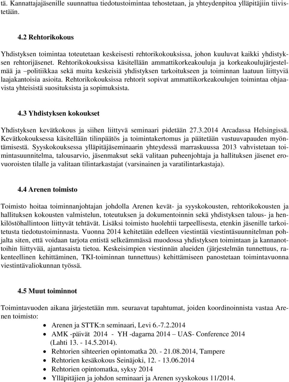 Rehtorikokouksissa käsitellään ammattikorkeakouluja ja korkeakoulujärjestelmää ja politiikkaa sekä muita keskeisiä yhdistyksen tarkoitukseen ja toiminnan laatuun liittyviä laajakantoisia asioita.