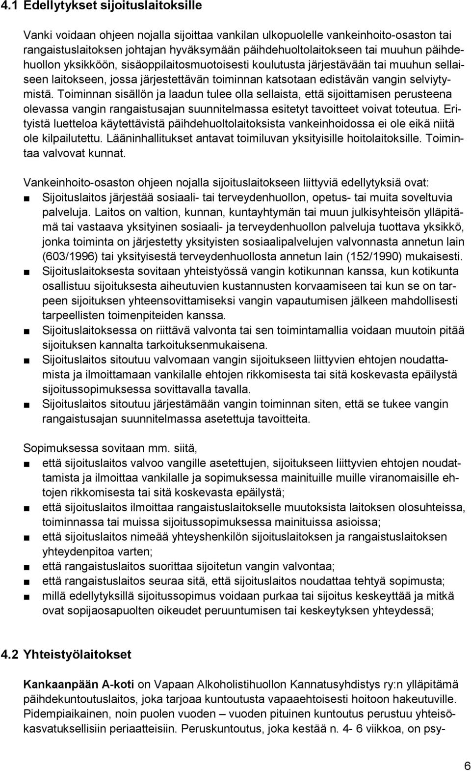 Toiminnan sisällön ja laadun tulee olla sellaista, että sijoittamisen perusteena olevassa vangin rangaistusajan suunnitelmassa esitetyt tavoitteet voivat toteutua.