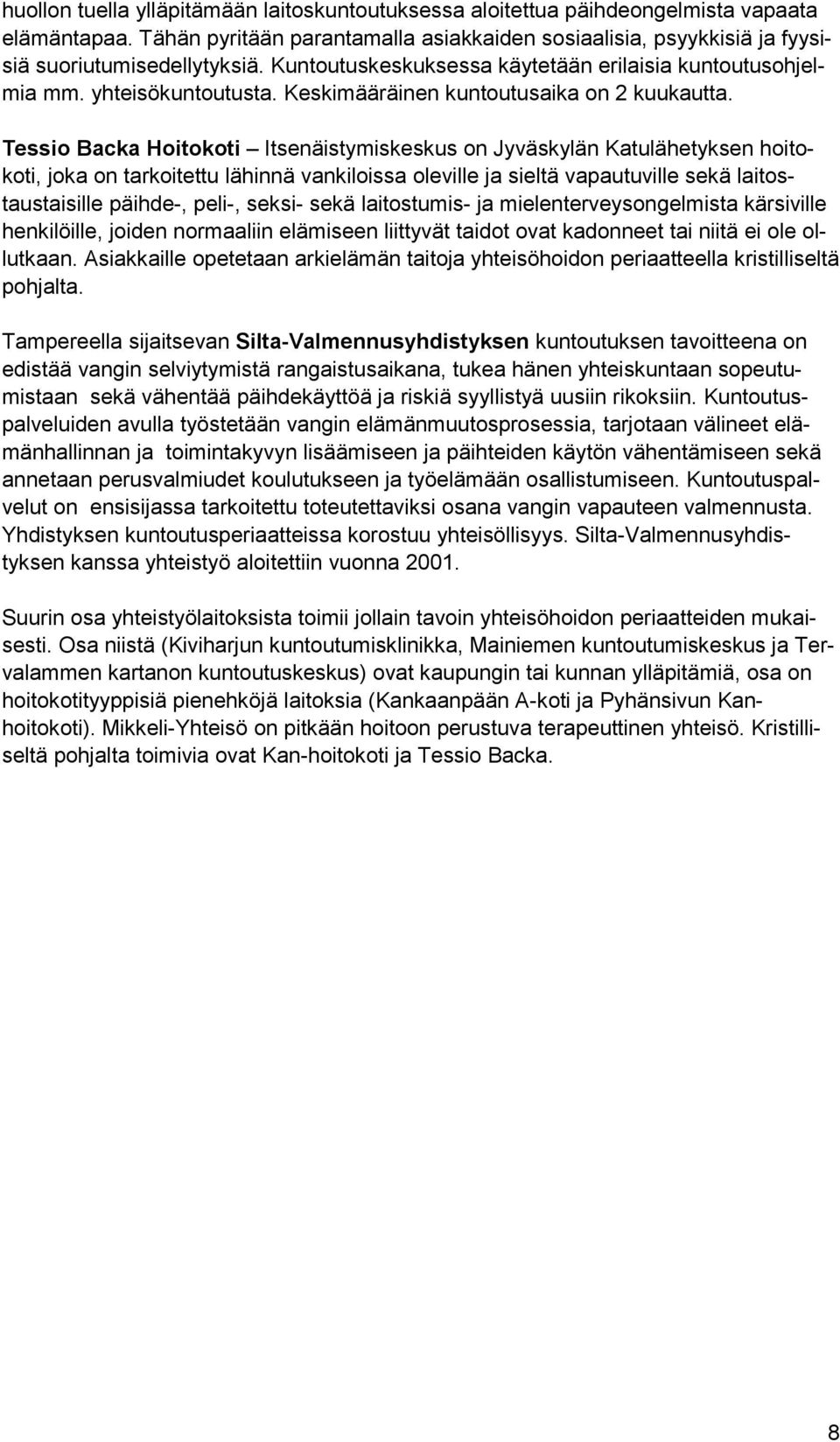 Tessio Backa Hoitokoti Itsenäistymiskeskus on Jyväskylän Katulähetyksen hoitokoti, joka on tarkoitettu lähinnä vankiloissa oleville ja sieltä vapautuville sekä laitostaustaisille päihde-, peli-,