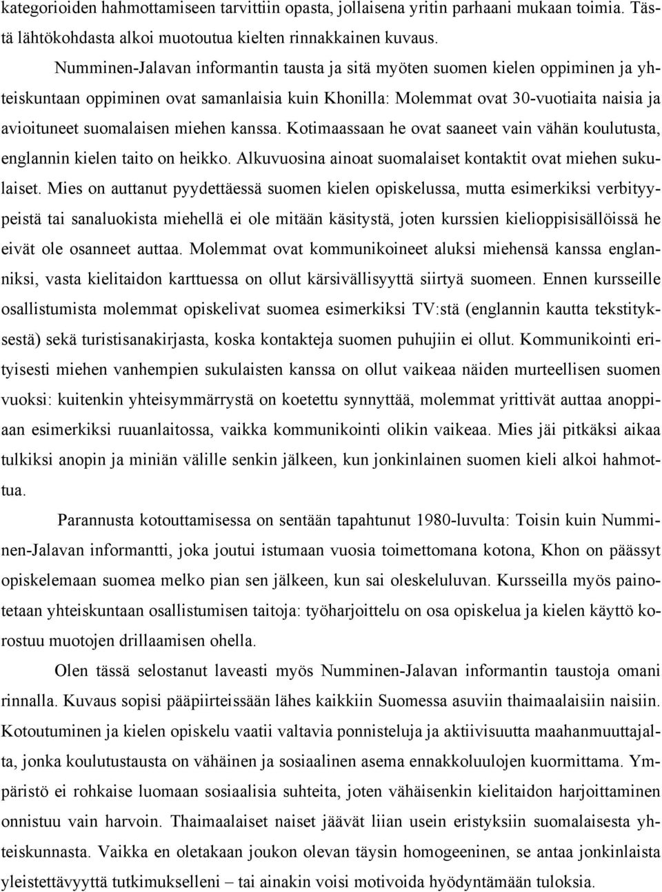 miehen kanssa. Kotimaassaan he ovat saaneet vain vähän koulutusta, englannin kielen taito on heikko. Alkuvuosina ainoat suomalaiset kontaktit ovat miehen sukulaiset.