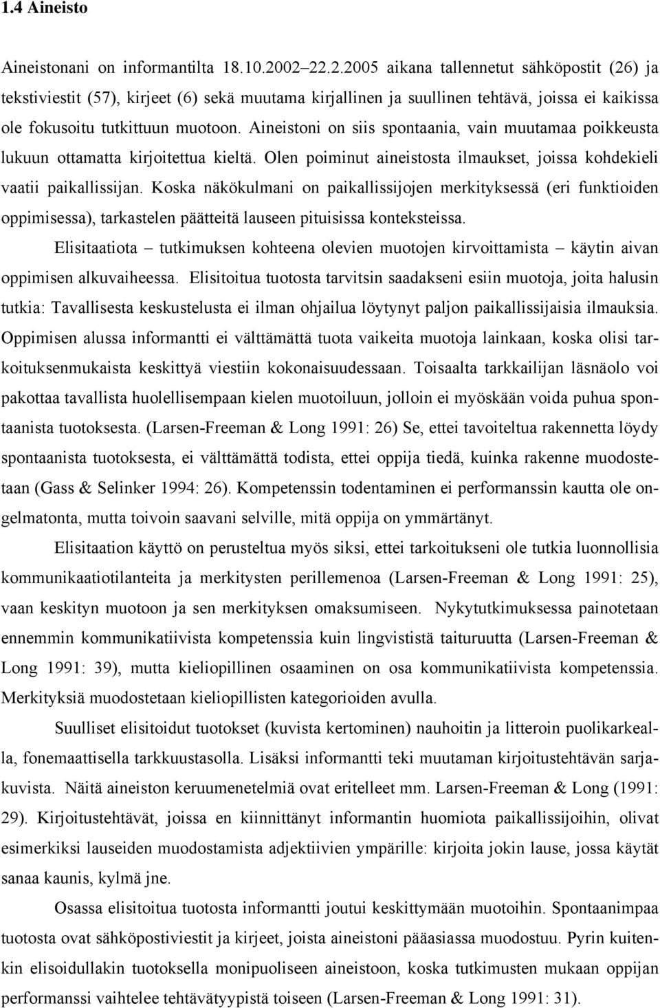 Aineistoni on siis spontaania, vain muutamaa poikkeusta lukuun ottamatta kirjoitettua kieltä. Olen poiminut aineistosta ilmaukset, joissa kohdekieli vaatii paikallissijan.