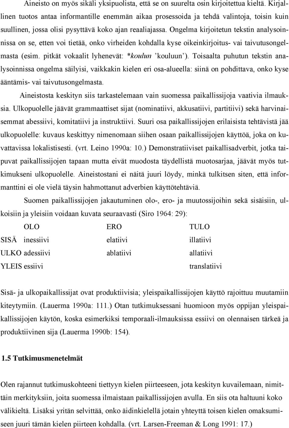 Ongelma kirjoitetun tekstin analysoinnissa on se, etten voi tietää, onko virheiden kohdalla kyse oikeinkirjoitus- vai taivutusongelmasta (esim. pitkät vokaalit lyhenevät: *koulun kouluun ).