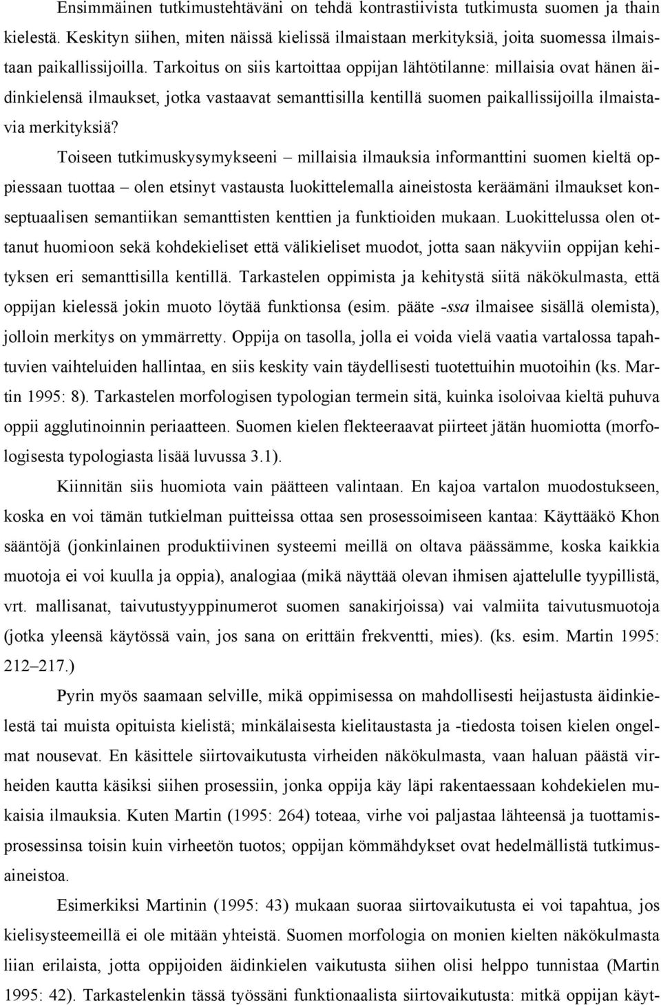 Toiseen tutkimuskysymykseeni millaisia ilmauksia informanttini suomen kieltä oppiessaan tuottaa olen etsinyt vastausta luokittelemalla aineistosta keräämäni ilmaukset konseptuaalisen semantiikan