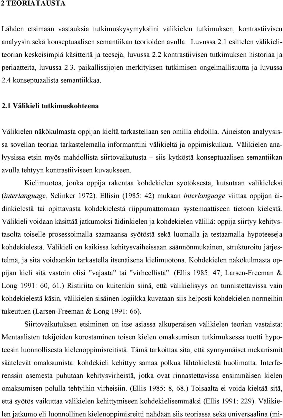 paikallissijojen merkityksen tutkimisen ongelmallisuutta ja luvussa 2.4 konseptuaalista semantiikkaa. 2.1 Välikieli tutkimuskohteena Välikielen näkökulmasta oppijan kieltä tarkastellaan sen omilla ehdoilla.