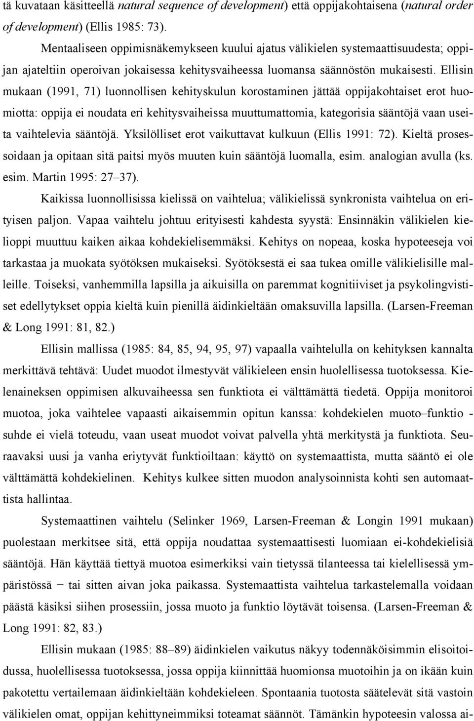 Ellisin mukaan (1991, 71) luonnollisen kehityskulun korostaminen jättää oppijakohtaiset erot huomiotta: oppija ei noudata eri kehitysvaiheissa muuttumattomia, kategorisia sääntöjä vaan useita