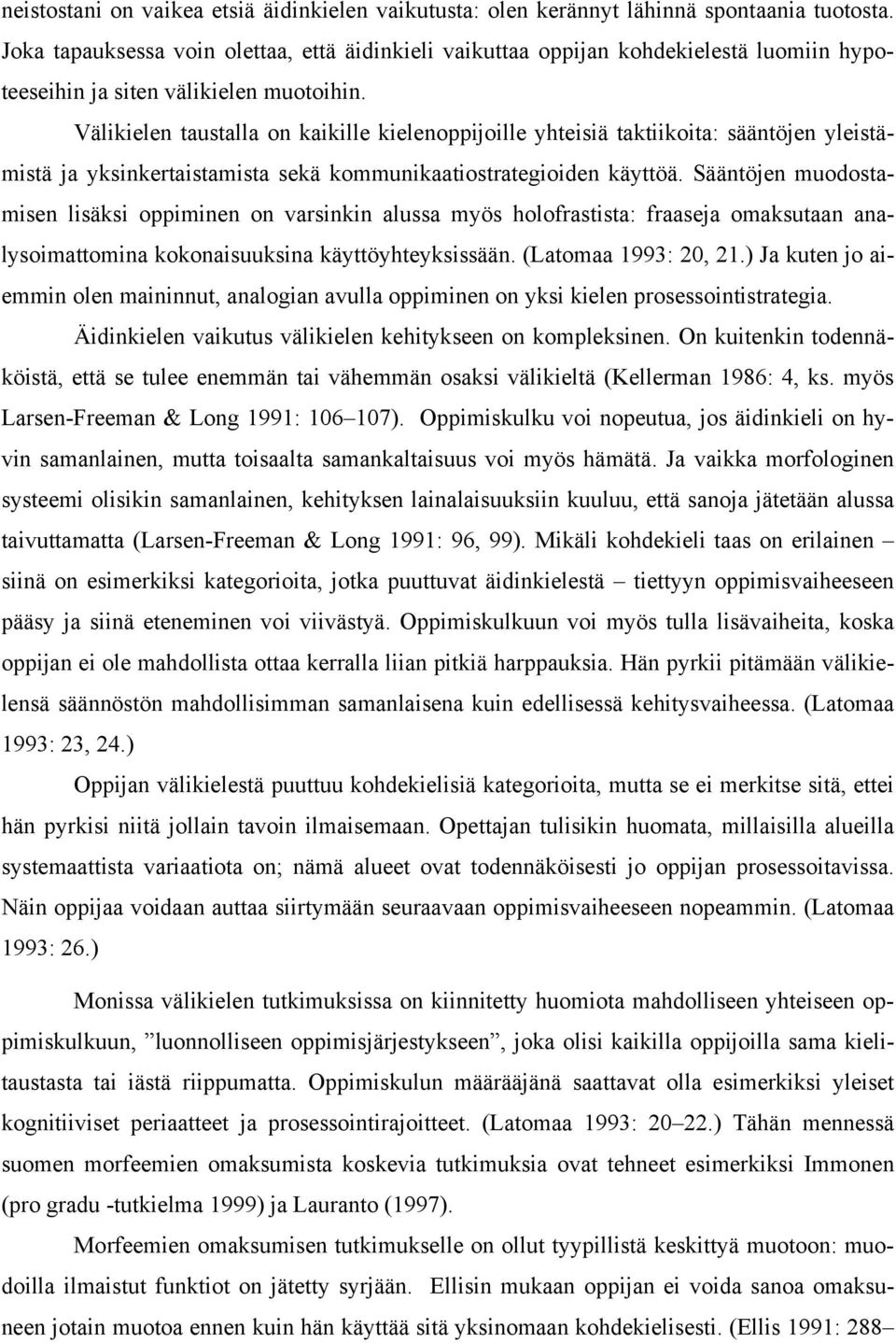 Välikielen taustalla on kaikille kielenoppijoille yhteisiä taktiikoita: sääntöjen yleistämistä ja yksinkertaistamista sekä kommunikaatiostrategioiden käyttöä.