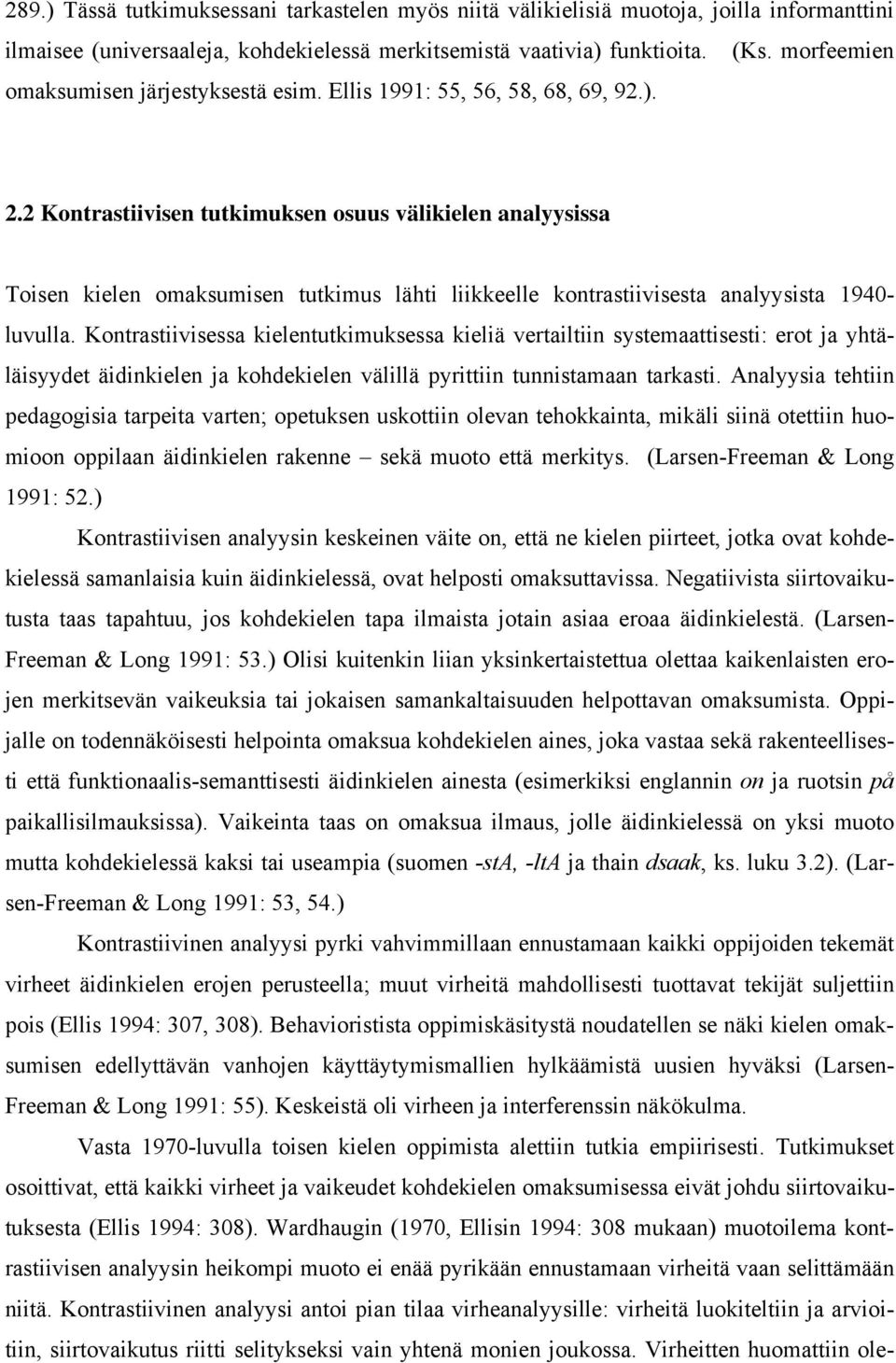 2 Kontrastiivisen tutkimuksen osuus välikielen analyysissa Toisen kielen omaksumisen tutkimus lähti liikkeelle kontrastiivisesta analyysista 1940- luvulla.
