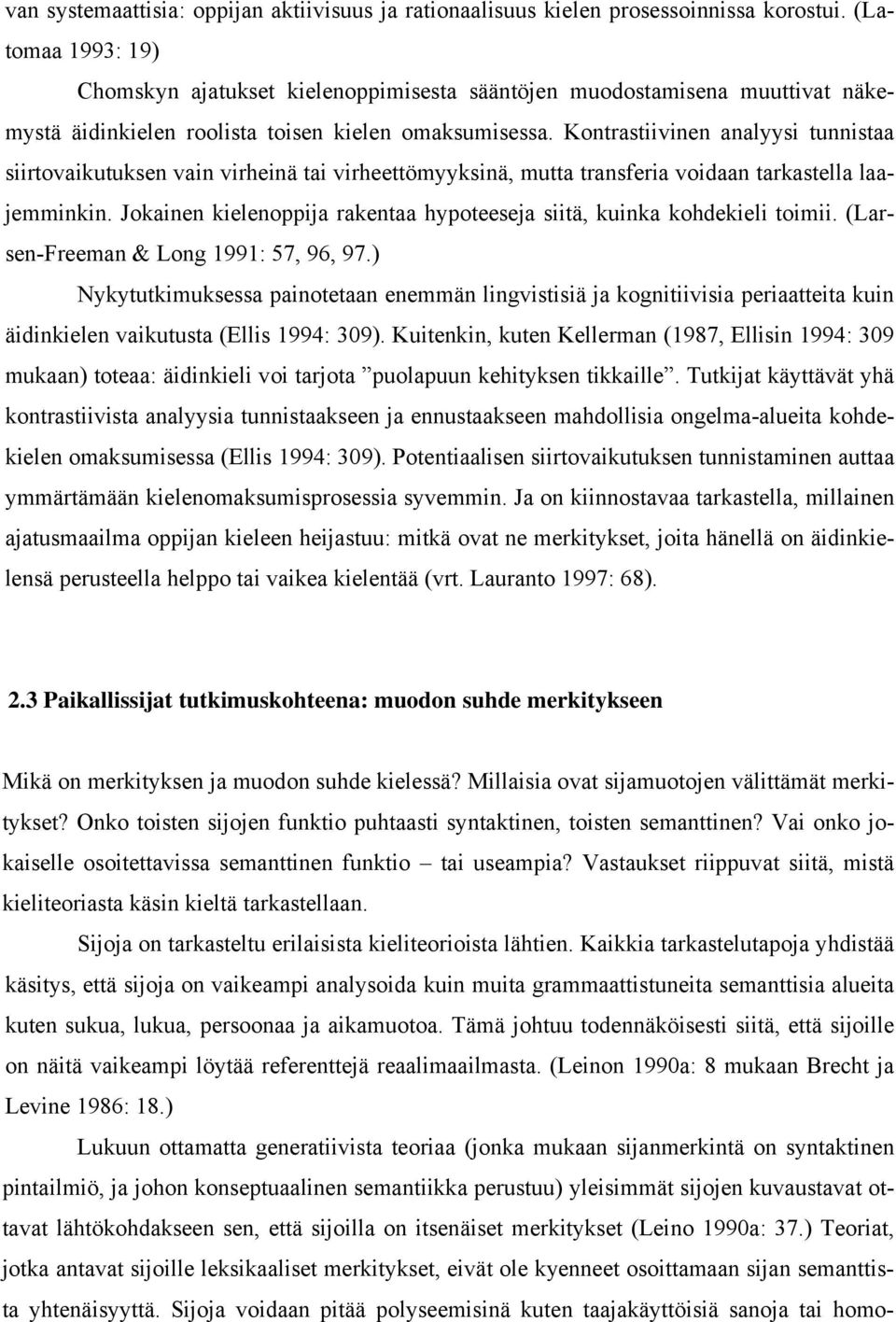 Kontrastiivinen analyysi tunnistaa siirtovaikutuksen vain virheinä tai virheettömyyksinä, mutta transferia voidaan tarkastella laajemminkin.