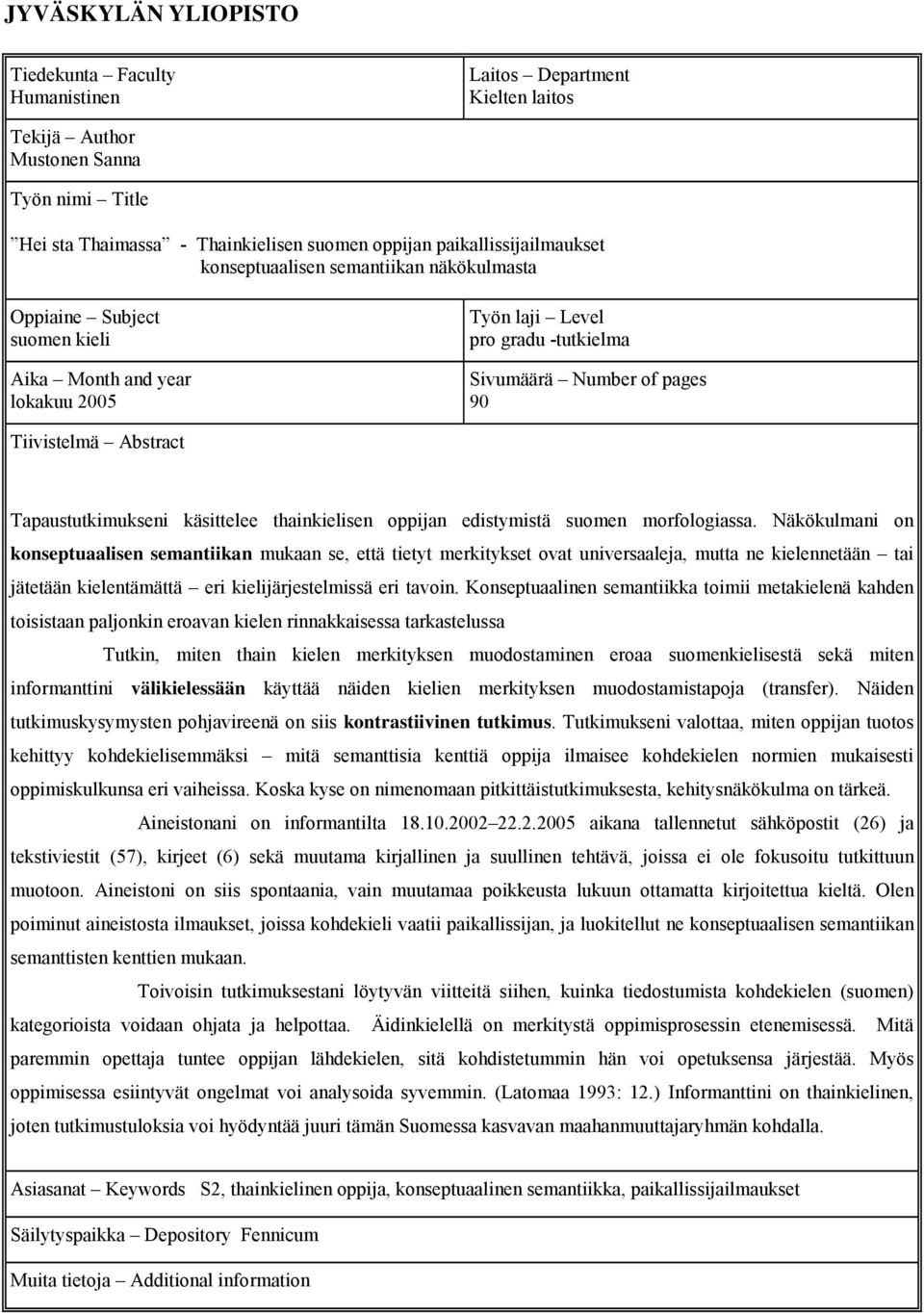 Tiivistelmä Abstract Tapaustutkimukseni käsittelee thainkielisen oppijan edistymistä suomen morfologiassa.