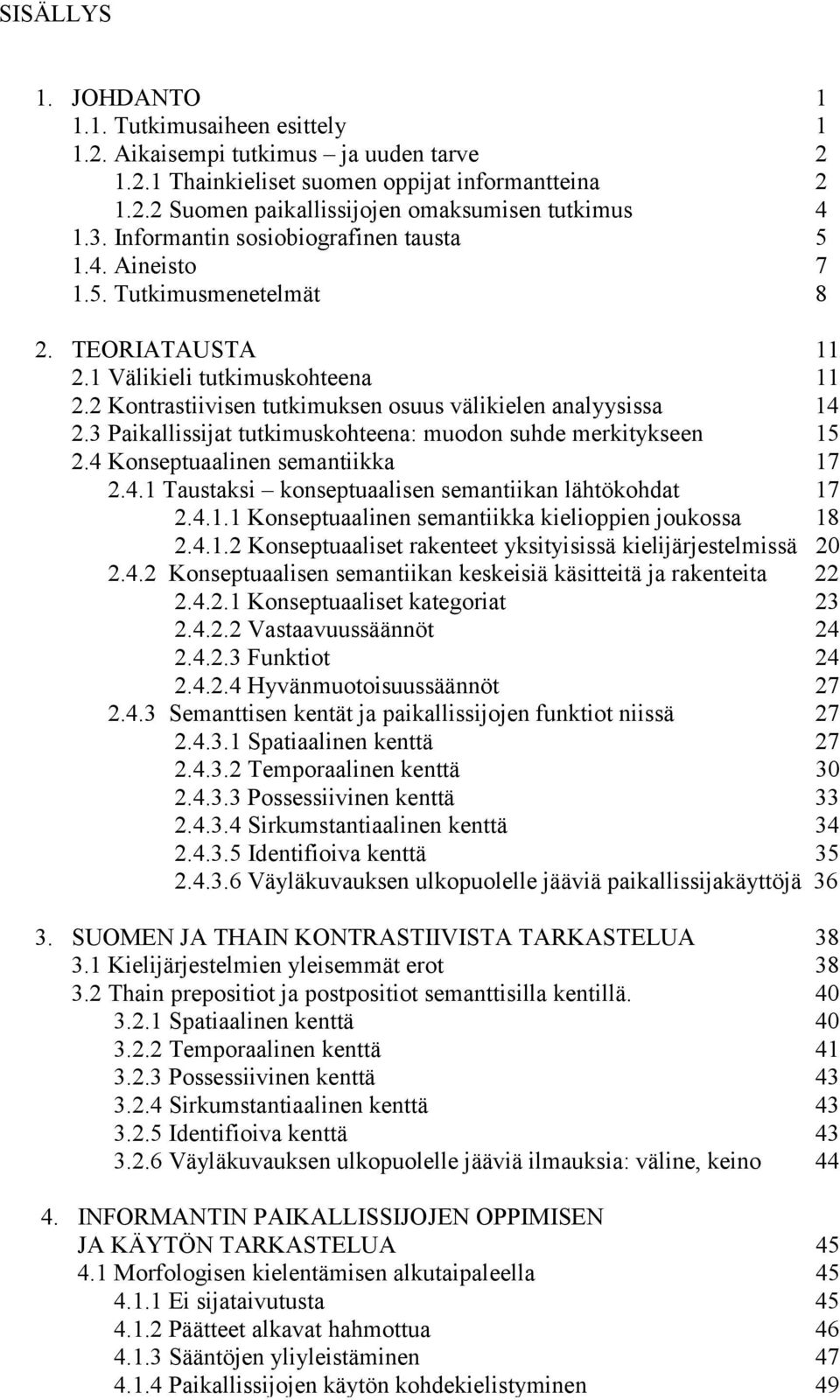 2 Kontrastiivisen tutkimuksen osuus välikielen analyysissa 14 2.3 Paikallissijat tutkimuskohteena: muodon suhde merkitykseen 15 2.4 Konseptuaalinen semantiikka 17 2.4.1 Taustaksi konseptuaalisen semantiikan lähtökohdat 17 2.