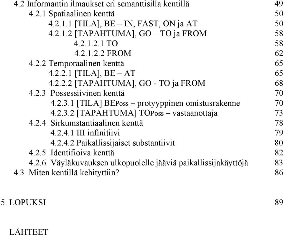 2.3.2 [TAPAHTUMA] TOPoss vastaanottaja 73 4.2.4 Sirkumstantiaalinen kenttä 78 4.2.4.1 III infinitiivi 79 4.2.4.2 Paikallissijaiset substantiivit 80 4.2.5 Identifioiva kenttä 82 4.