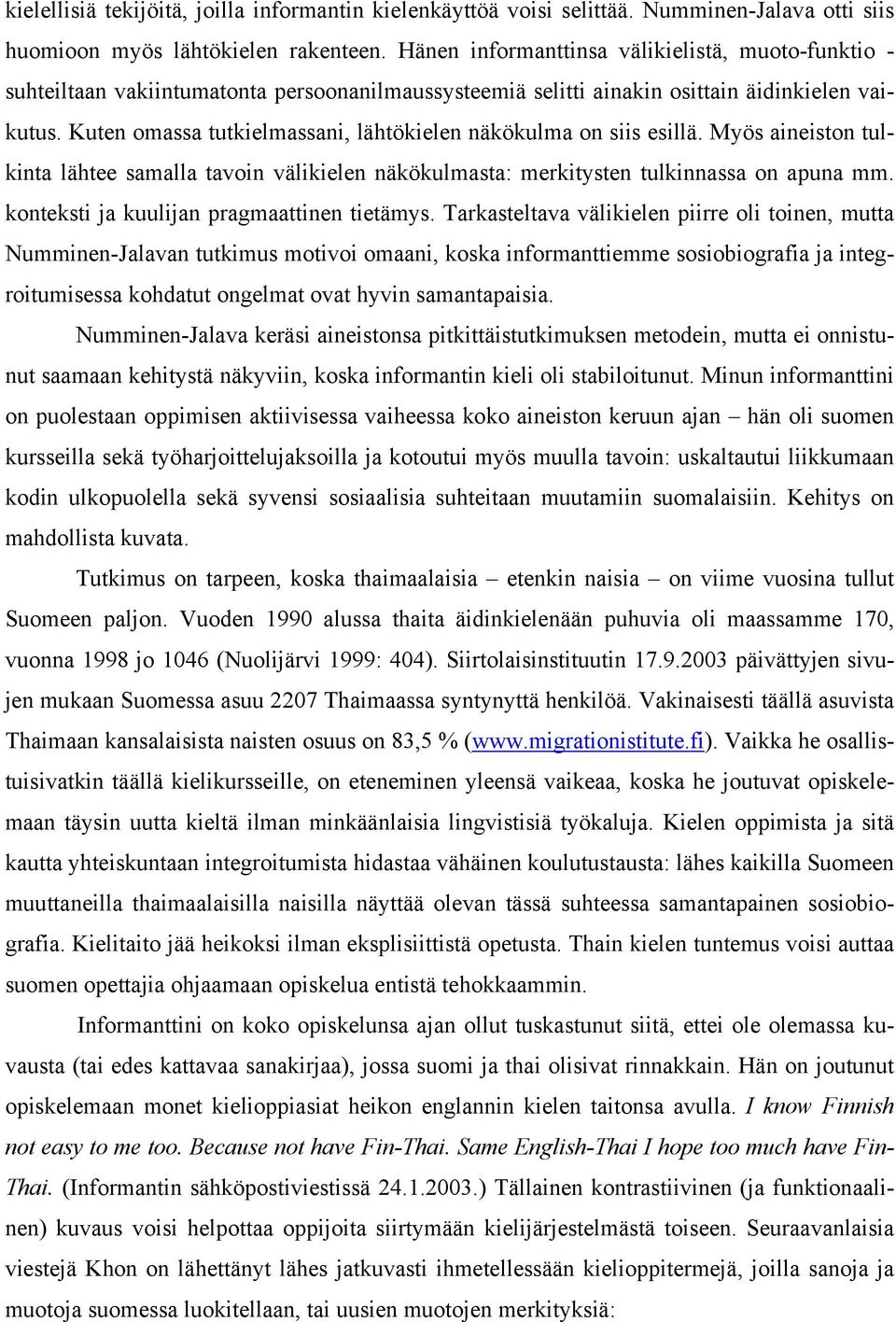 Kuten omassa tutkielmassani, lähtökielen näkökulma on siis esillä. Myös aineiston tulkinta lähtee samalla tavoin välikielen näkökulmasta: merkitysten tulkinnassa on apuna mm.