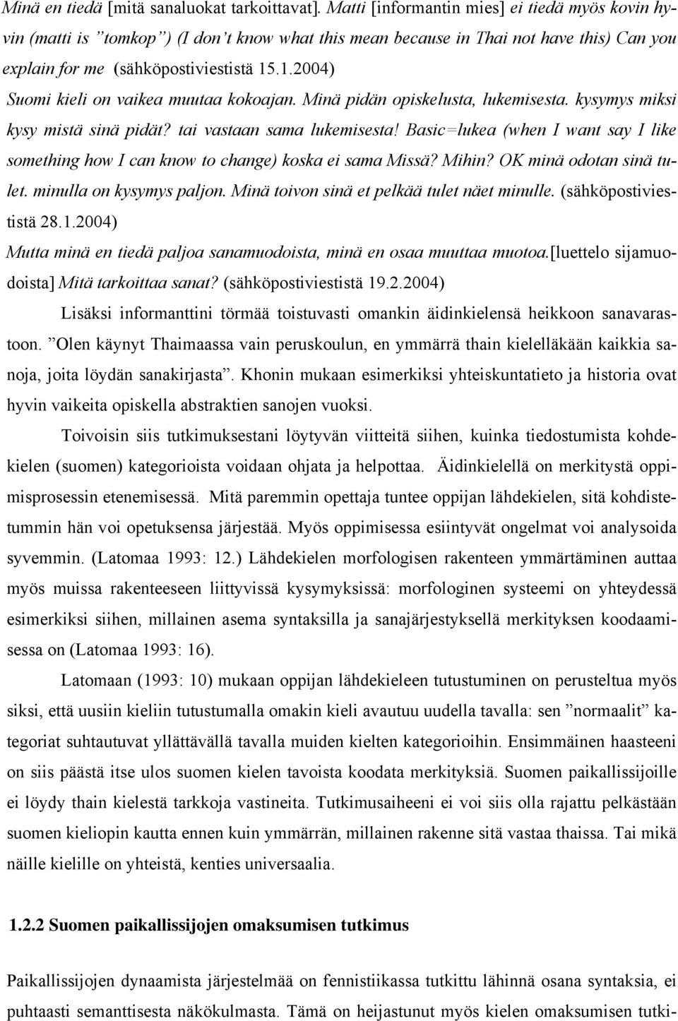 .1.2004) Suomi kieli on vaikea muutaa kokoajan. Minä pidän opiskelusta, lukemisesta. kysymys miksi kysy mistä sinä pidät? tai vastaan sama lukemisesta!