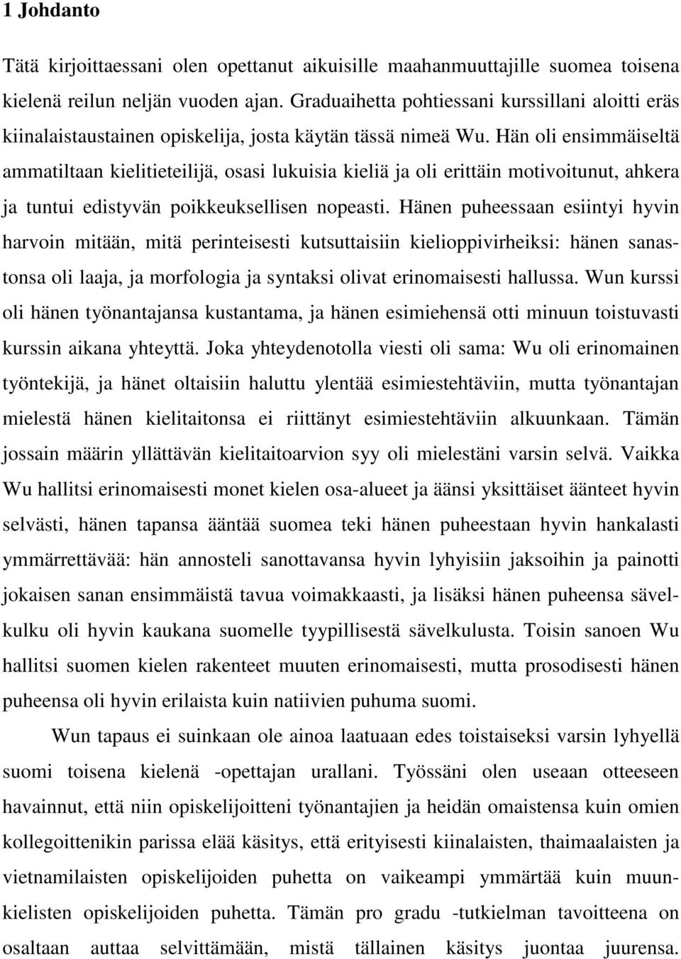 Hän oli ensimmäiseltä ammatiltaan kielitieteilijä, osasi lukuisia kieliä ja oli erittäin motivoitunut, ahkera ja tuntui edistyvän poikkeuksellisen nopeasti.