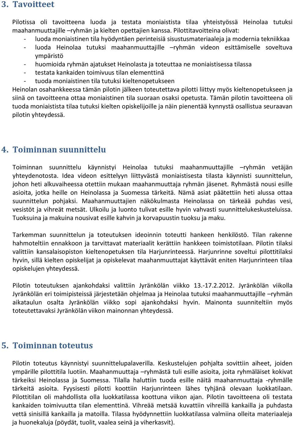 soveltuva ympäristö - huomioida ryhmän ajatukset Heinolasta ja toteuttaa ne moniaistisessa tilassa - testata kankaiden toimivuus tilan elementtinä - tuoda moniaistinen tila tutuksi kieltenopetukseen