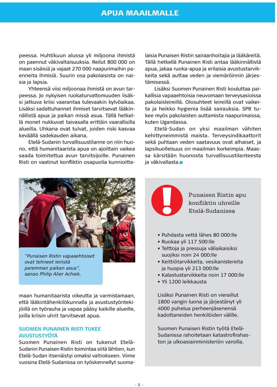 Lisäksi Suomen Punainen Risti kouluttaa paikallisia vapaaehtoisia neuvomaan terveysasioissa pakolaisleireillä. Olosuhteet leireillä ovat vaikeita ja heikko hygienia lisää sairauksia.