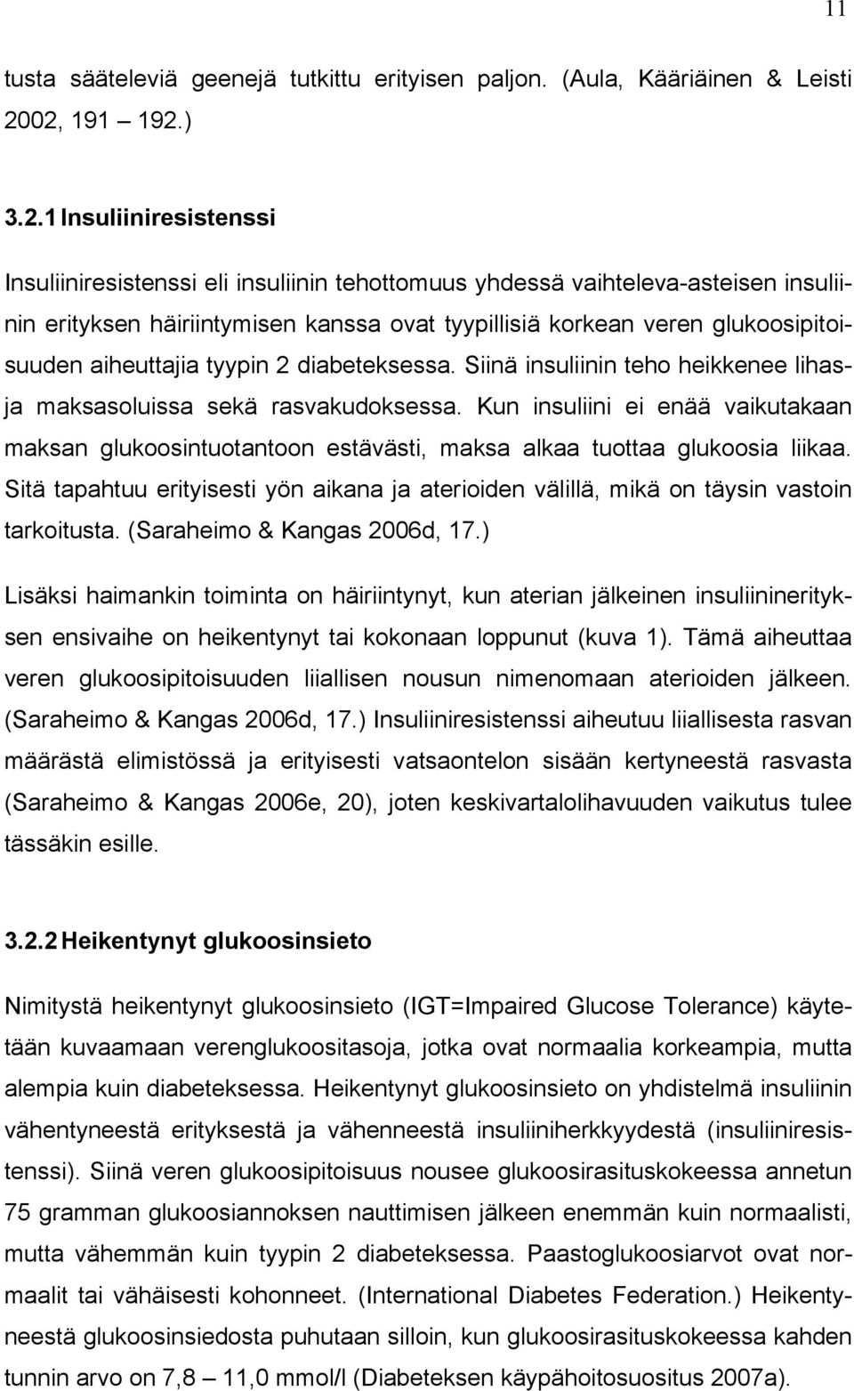 glukoosipitoisuuden aiheuttajia tyypin 2 diabeteksessa. Siinä insuliinin teho heikkenee lihasja maksasoluissa sekä rasvakudoksessa.