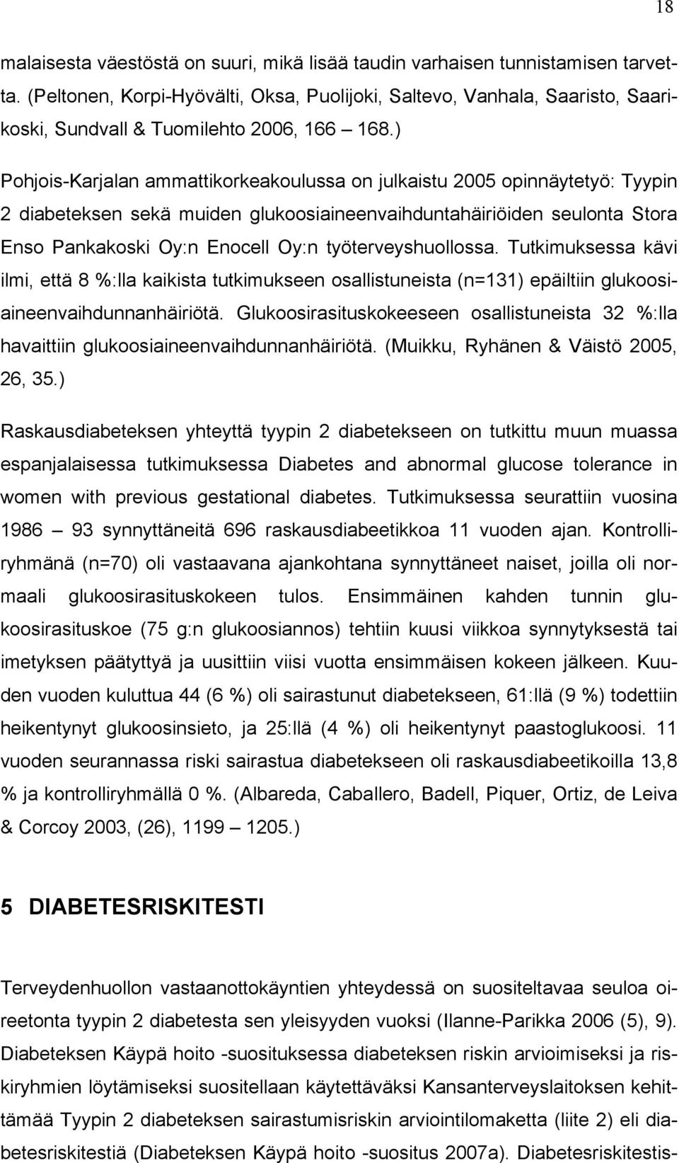 ) Pohjois-Karjalan ammattikorkeakoulussa on julkaistu 2005 opinnäytetyö: Tyypin 2 diabeteksen sekä muiden glukoosiaineenvaihduntahäiriöiden seulonta Stora Enso Pankakoski Oy:n Enocell Oy:n